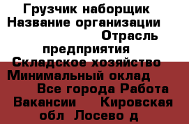 Грузчик-наборщик › Название организации ­ Fusion Service › Отрасль предприятия ­ Складское хозяйство › Минимальный оклад ­ 11 500 - Все города Работа » Вакансии   . Кировская обл.,Лосево д.